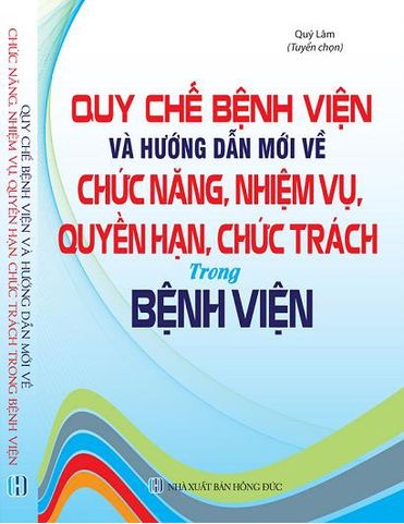 sách: Quy chế bệnh viện và hướng dẫn mới về chức năng, nhiệm vụ, quyền hạn, chức trách trong bệnh viện.